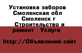 Установка заборов - Смоленская обл., Смоленск г. Строительство и ремонт » Услуги   